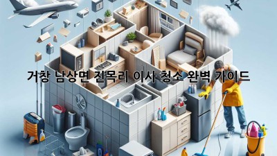 거창 남상면 진목리 이사 청소 완벽 가이드 ✨
